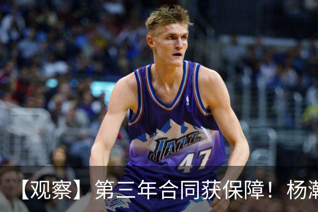 【观察】第三年合同获保障！杨瀚森在垃圾时间抢饭碗