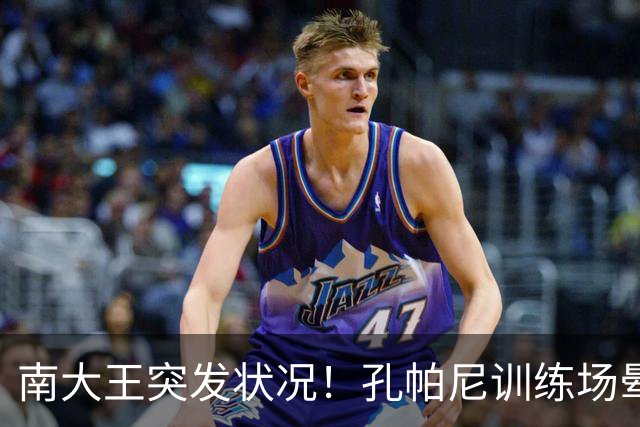 南大王突发状况！孔帕尼训练场晕倒送医，拜仁确认其情况稳定