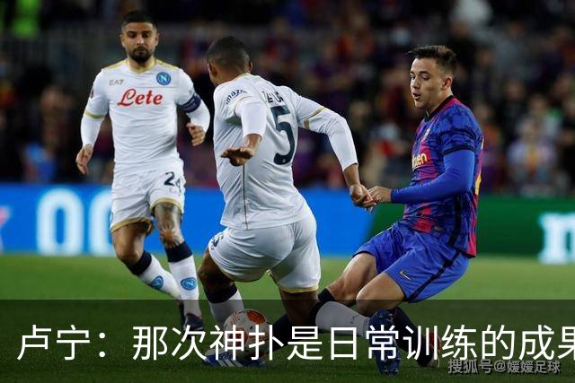 卢宁：那次神扑是日常训练的成果；取胜的关键是纪律性和态度