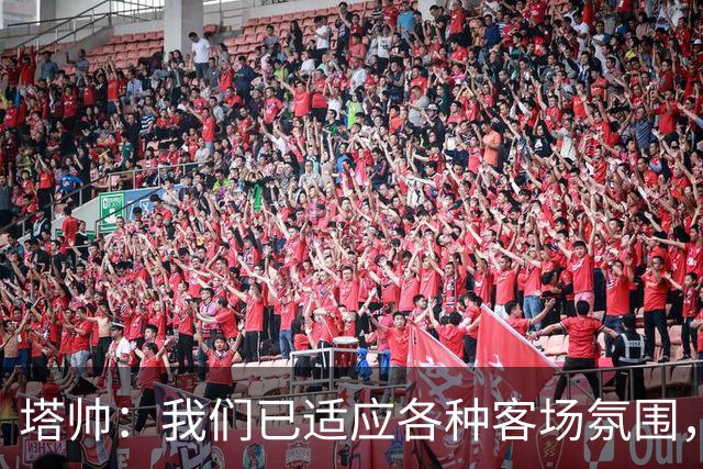 塔帅：我们已适应各种客场氛围，几乎在所有重要球场都赢过球
