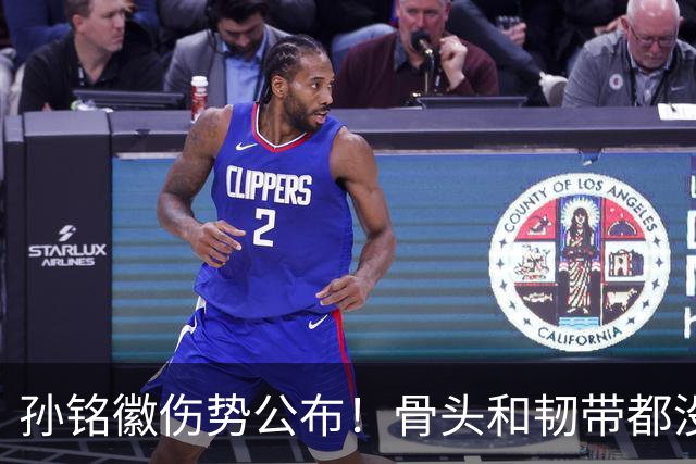 孙铭徽伤势公布！骨头和韧带都没问题，正常崴脚，恐一阶段报销