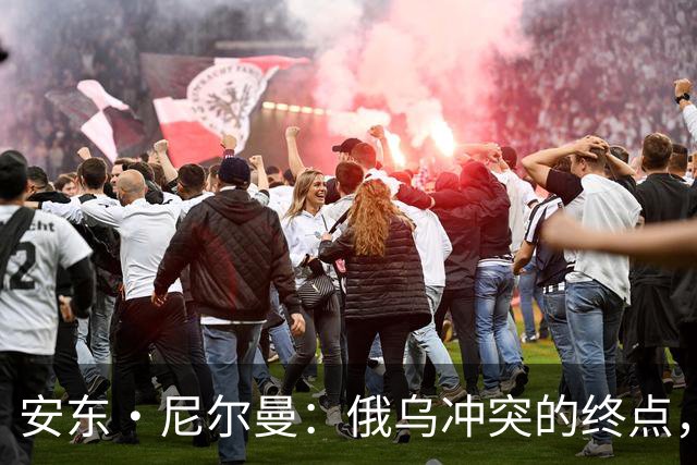 安东·尼尔曼：俄乌冲突的终点，可能不是和平协议，而是“恐怖平衡”