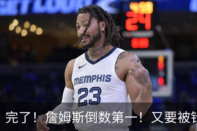 完了！詹姆斯倒数第一！又要被针对了...