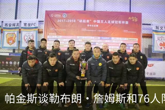 帕金斯谈勒布朗·詹姆斯和76人队，在本赛季前5场比赛的关键表现