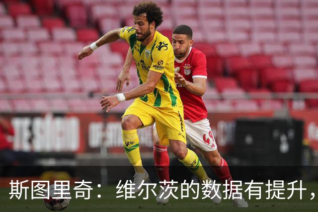 斯图里奇：维尔茨的数据有提升，外界期待看到他这样的表现
