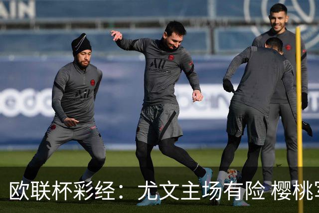 欧联杯彩经：尤文主场有险 樱桃军团击败米兰