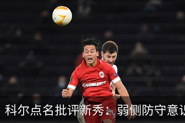 科尔点名批评新秀：弱侧防守意识很差，以他的身材该是护筐最好的