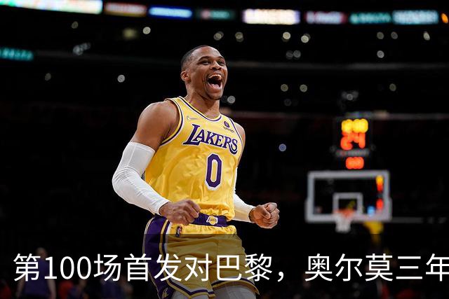 第100场首发对巴黎，奥尔莫三年数据全摊开
