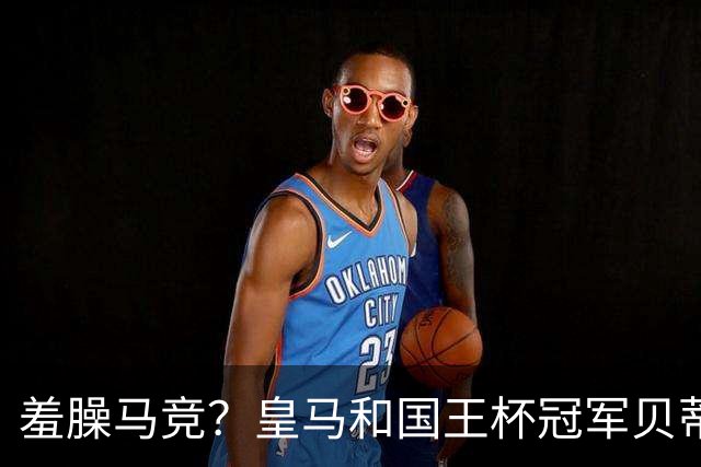 羞臊马竞？皇马和国王杯冠军贝蒂斯相互致敬