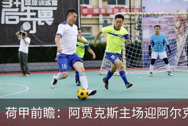 荷甲前瞻：阿贾克斯主场迎阿尔克马尔冲击榜首