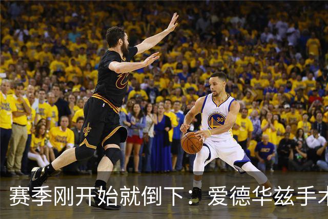 赛季刚开始就倒下：爱德华兹手术，雷霆两将同日重伤