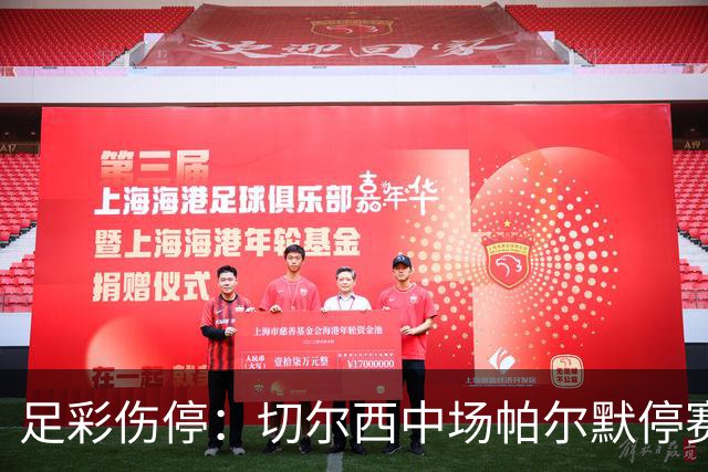 足彩伤停：切尔西中场帕尔默停赛 利物浦伤兵满营