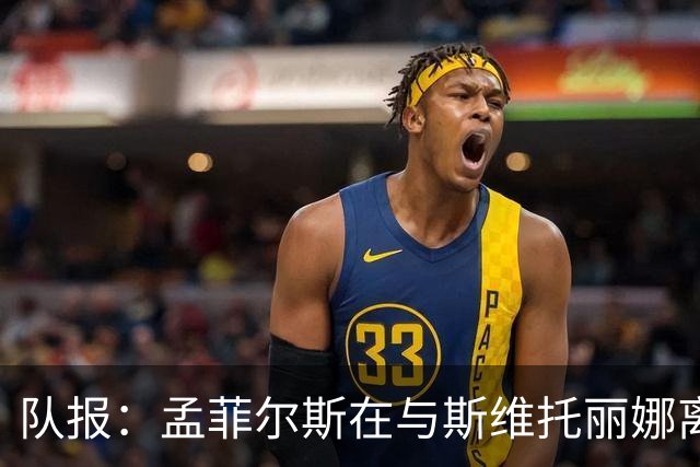 队报：孟菲尔斯在与斯维托丽娜离婚后心灰意冷，选择提前退役
