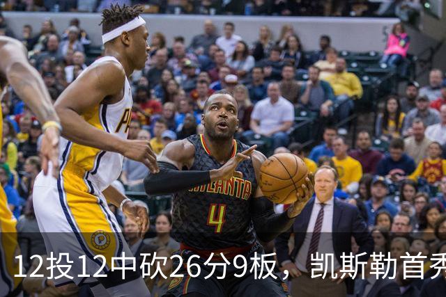 12投12中砍26分9板，凯斯勒首秀：上场前有点紧张
