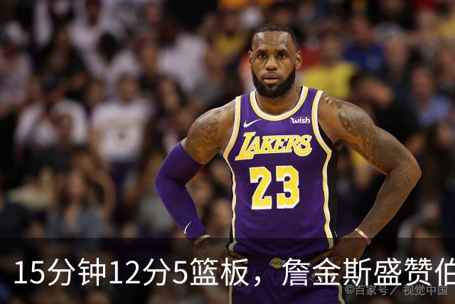 15分钟12分5篮板，詹金斯盛赞伯里斯NBA首秀