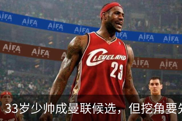 33岁少帅成曼联候选，但挖角要先过一道天价关