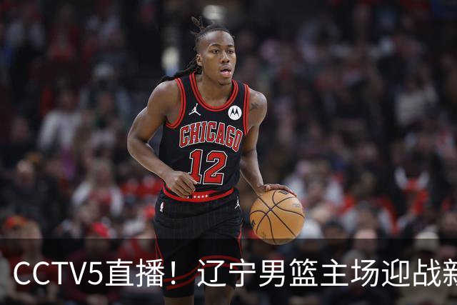 CCTV5直播！辽宁男篮主场迎战新疆男篮，赛前带来辽宁男篮赵继伟、克里斯、张陈治锋、李虎翼以及新疆男篮齐麟最新消息