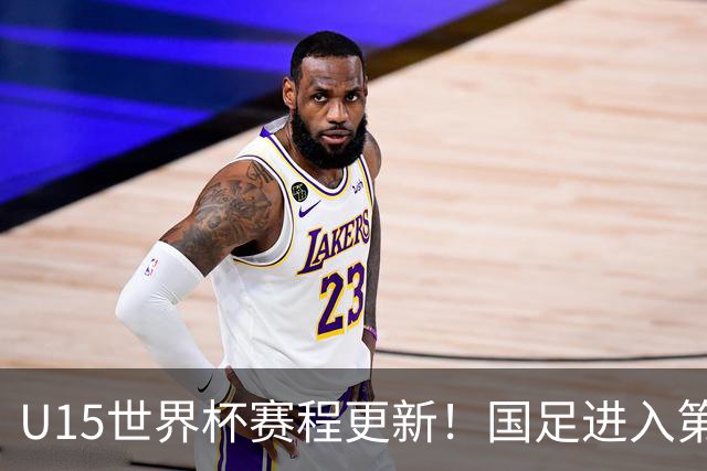 U15世界杯赛程更新！国足进入第二档，排位赛首战对决伊朗